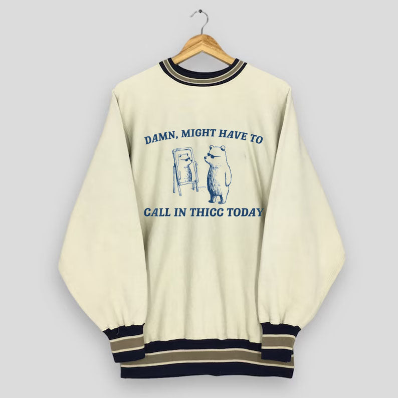 Might Have To Call In Thicc Today Vintage Sweatshirt